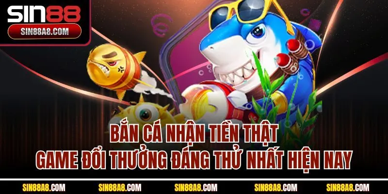 ban-ca-nhan-tien-that-game-doi-thuong-dang-thu-nhat-hien-nay
