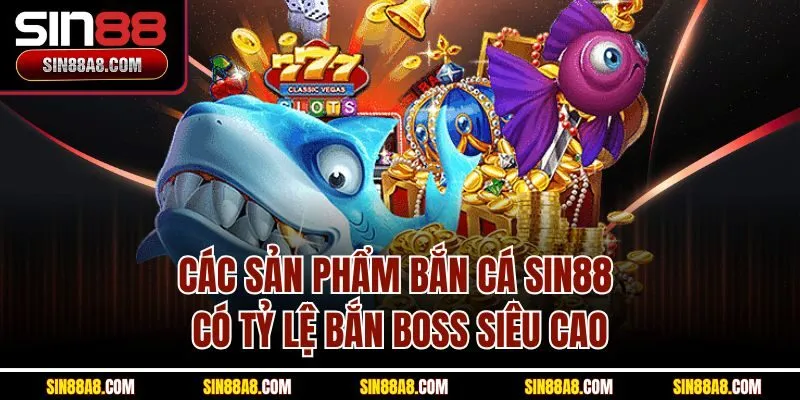 cac-san-pham-ban-ca-sin88-co-ty-le-ban-boss-sieu-cao