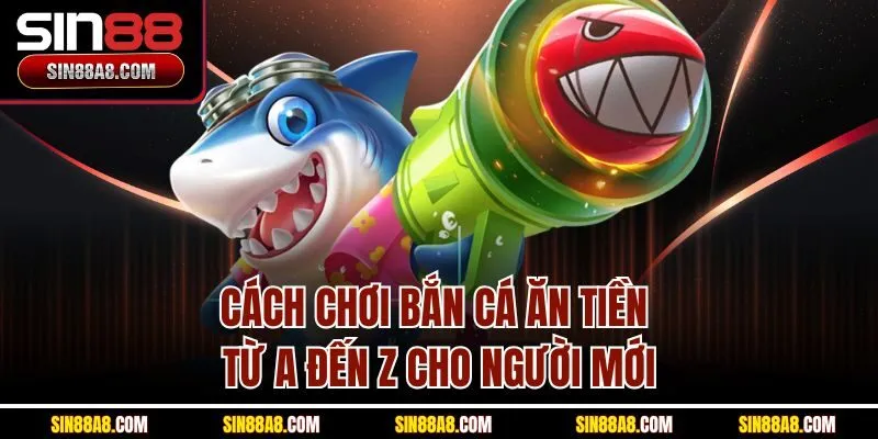 cach-choi-ban-ca-an-tien-tu-a-den-z-cho-nguoi-moi