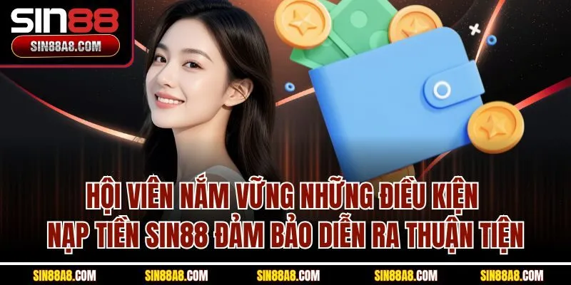 hoi-vien-nam-vung-nhung-dieu-kien-nap-tien-sin88-dam-bao-dien-ra-thuan-tien