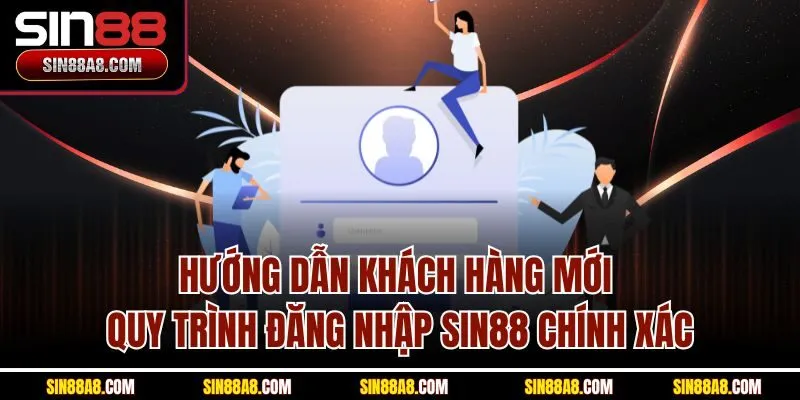 huong-dan-khach-hang-moi-quy-trinh-dang-nhap-sin88-chinh-xac