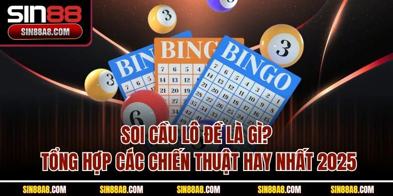 soi-cau-lo-de-la-gi-tong-hop-cac-chien-thuat-hay-nhat-2025