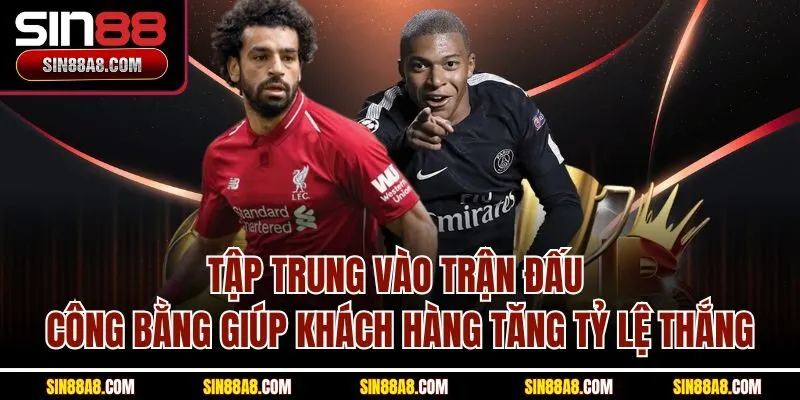 tap-trung-vao-tran-dau-cong-bang-giup-khach-hang-tang-ty-le-thang