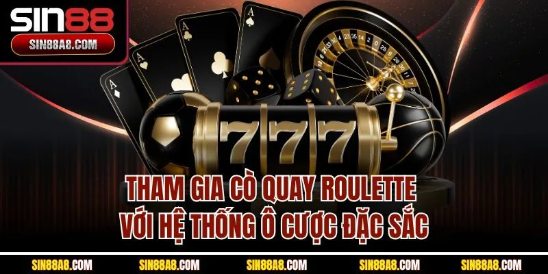 tham-gia-co-quay-roulette-voi-he-thong-o-cuoc-dac-sac