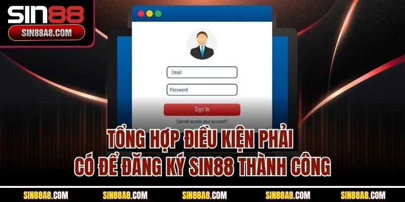 tong-hop-dieu-kien-phai-co-de-dang-ky-sin88-thanh-cong