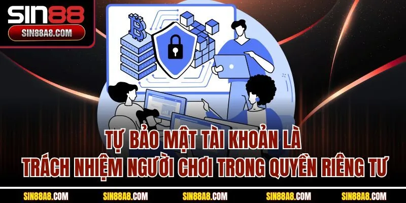 tu-bao-mat-tai-khoan-la-trach-nhiem-nguoi-choi-trong-quyen-rieng-tu